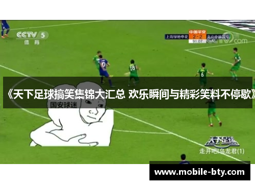 《天下足球搞笑集锦大汇总 欢乐瞬间与精彩笑料不停歇》