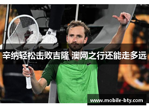 辛纳轻松击败吉隆 澳网之行还能走多远 辛纳轻松击败吉隆 澳网之行还能走多远