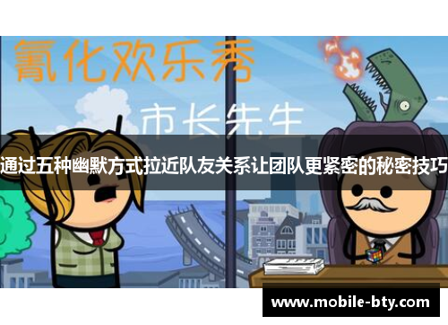 通过五种幽默方式拉近队友关系让团队更紧密的秘密技巧